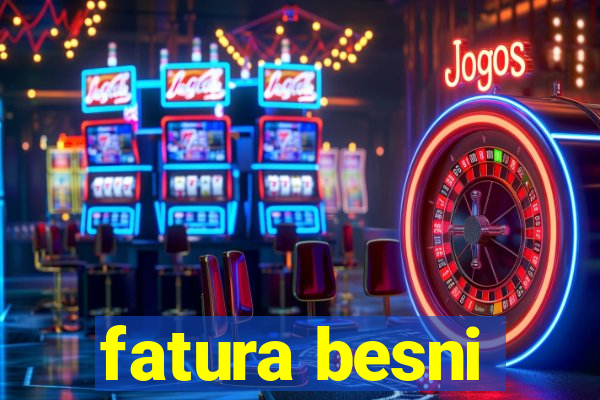 fatura besni